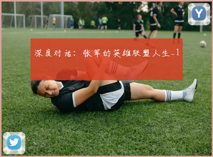 深度对话：张军的英雄联盟人生_1